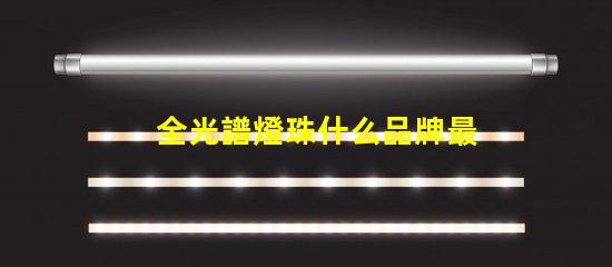全光譜燈珠什么品牌最好 全光譜燈珠